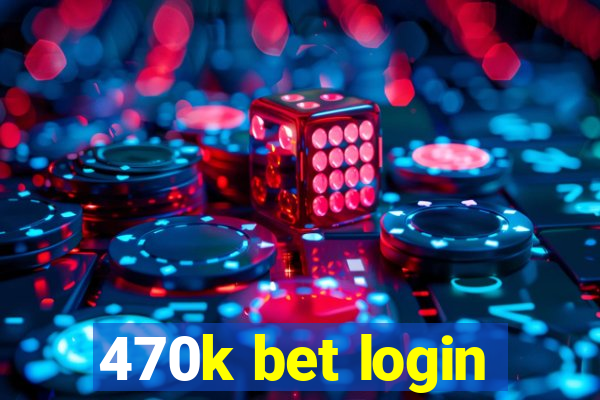 470k bet login